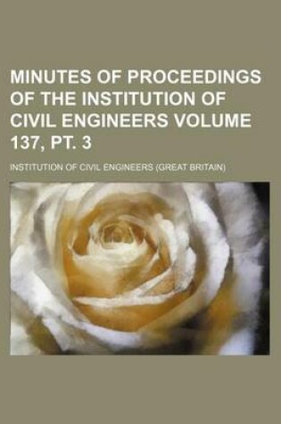 Cover of Minutes of Proceedings of the Institution of Civil Engineers Volume 137, PT. 3