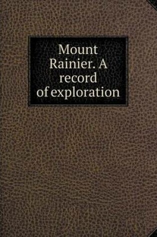 Cover of Mount Rainier. A record of exploration