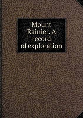 Book cover for Mount Rainier. A record of exploration