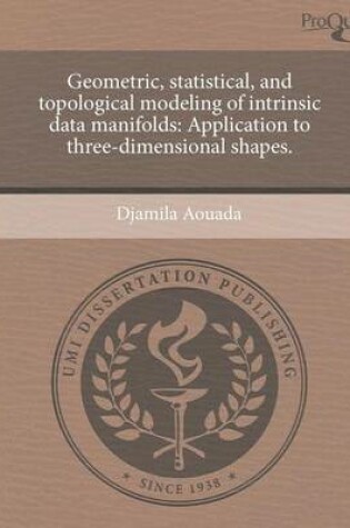 Cover of Geometric, Statistical, and Topological Modeling of Intrinsic Data Manifolds