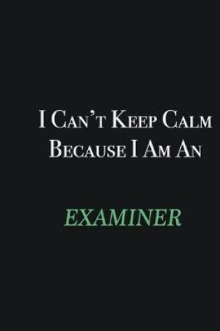 Cover of I cant Keep Calm because I am an Examiner