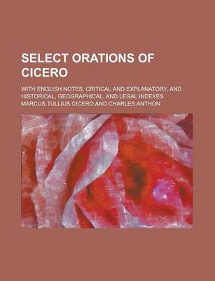 Book cover for Select Orations of Cicero; With English Notes, Critical and Explanatory, and Historical, Geographical, and Legal Indexes