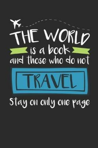 Cover of The World Is a Book and Those Who Do Not Travel Stay On Only One Page