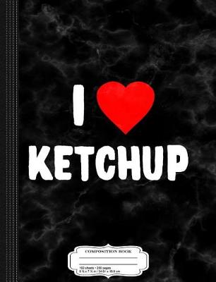 Book cover for I Love Ketchup Composition Notebook