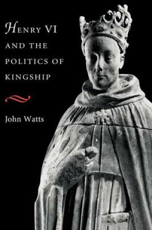 Cover of Henry VI and the Politics of Kingship