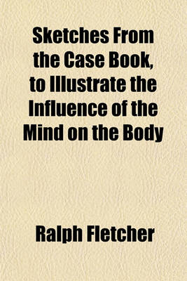 Book cover for Sketches from the Case Book, to Illustrate the Influence of the Mind on the Body
