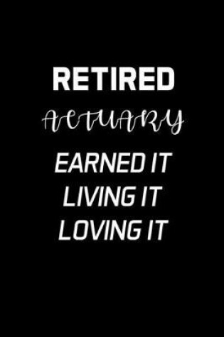 Cover of Retired Actuary Earned It Living It Loving It