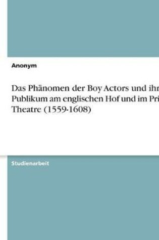 Cover of Das Phänomen der Boy Actors und ihr Publikum am englischen Hof und im Private Theatre (1559-1608)