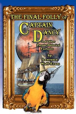 Book cover for The Final Folly of Captain Dancy and Other Pseudo-Historical Fantasies