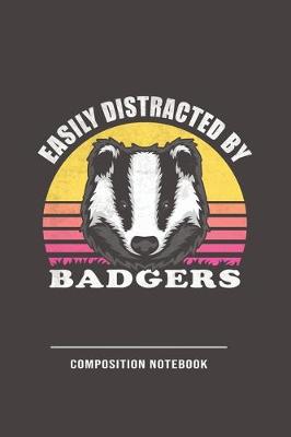 Book cover for Easily Distracted By Badgers Composition Notebook