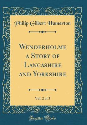 Book cover for Wenderholme a Story of Lancashire and Yorkshire, Vol. 2 of 3 (Classic Reprint)