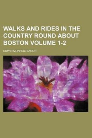 Cover of Walks and Rides in the Country Round about Boston Volume 1-2