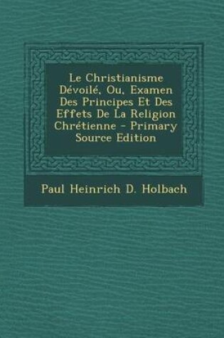 Cover of Le Christianisme Devoile, Ou, Examen Des Principes Et Des Effets de La Religion Chretienne