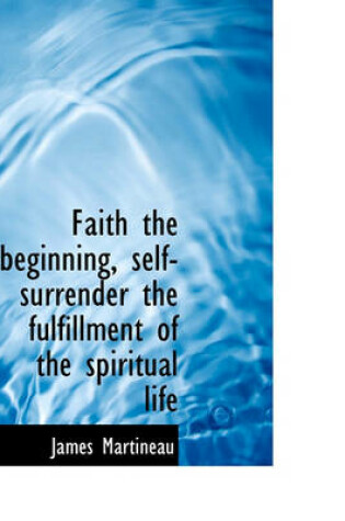 Cover of Faith the Beginning, Self-Surrender the Fulfillment of the Spiritual Life