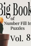 Book cover for Big Book of Number Fill In Puzzles Vol. 8