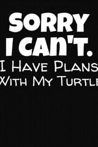 Cover of Sorry I Can't I Have Plans With My Turtle