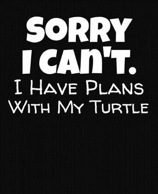 Book cover for Sorry I Can't I Have Plans With My Turtle