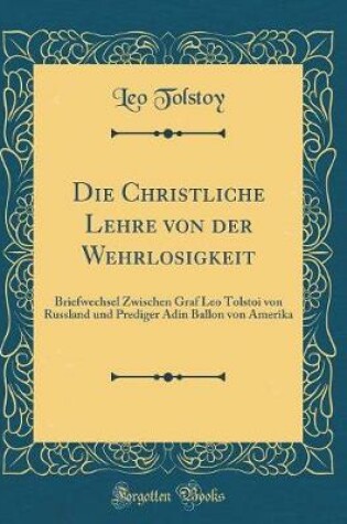 Cover of Die Christliche Lehre Von Der Wehrlosigkeit