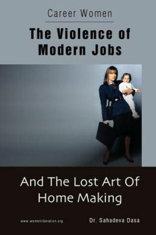 Cover of Career Women - The Violence of Modern Jobs And The Lost Art of Home Making