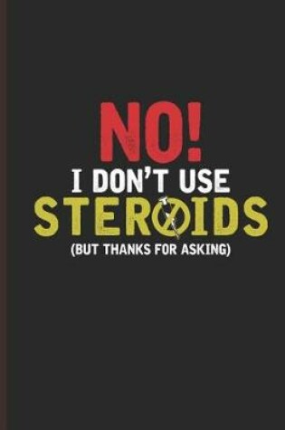 Cover of No I Dont Use Steroids But Thanks for Asking