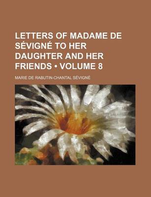 Book cover for Letters of Madame de Sevigne to Her Daughter and Her Friends Volume 8