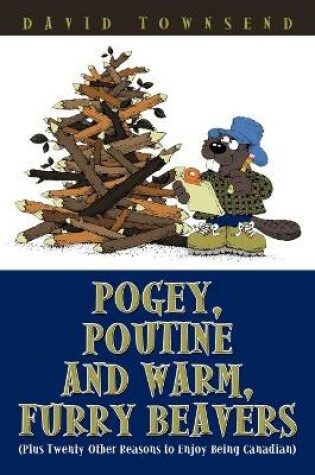 Cover of Pogey, Poutine and Warm, Furry Beavers