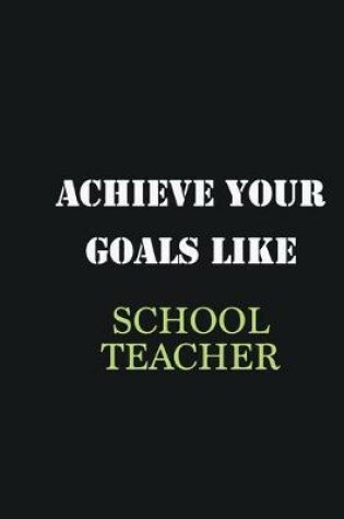 Cover of Achieve Your Goals Like School Teacher