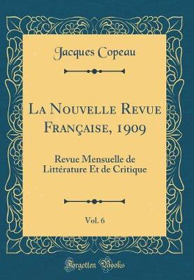 Book cover for La Nouvelle Revue Française, 1909, Vol. 6: Revue Mensuelle de Littérature Et de Critique (Classic Reprint)