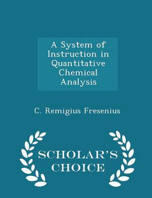 Book cover for A System of Instruction in Quantitative Chemical Analysis - Scholar's Choice Edition