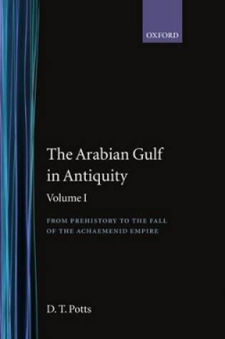 Cover of The Arabian Gulf in Antiquity: Volume I: From Prehistory to the Fall of the Achaemenid Empire