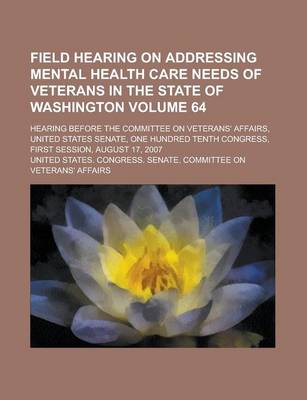Book cover for Field Hearing on Addressing Mental Health Care Needs of Veterans in the State of Washington; Hearing Before the Committee on Veterans' Affairs, United