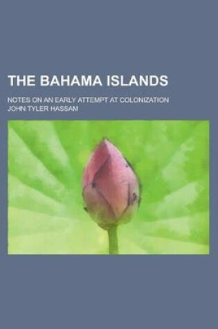 Cover of The Bahama Islands; Notes on an Early Attempt at Colonization