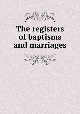 Book cover for The registers of baptisms and marriages