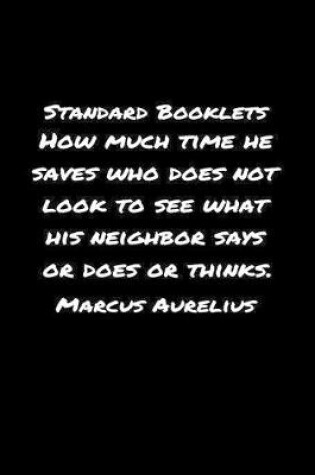 Cover of Standard Booklets How Much Time He Saves Who Does Not Look to See What His Neighbor Says or Does or Thinks Marcus Aurelius