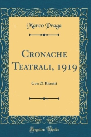 Cover of Cronache Teatrali, 1919: Con 21 Ritratti (Classic Reprint)