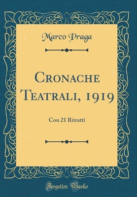 Book cover for Cronache Teatrali, 1919: Con 21 Ritratti (Classic Reprint)