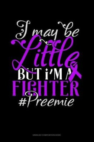 Cover of I May Be Little But I'm A Fighter #Preemie