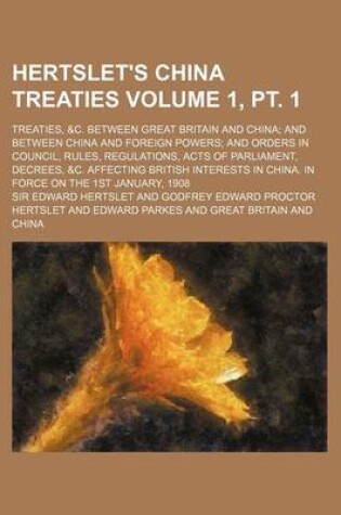 Cover of Hertslet's China Treaties Volume 1, PT. 1; Treaties, &C. Between Great Britain and China and Between China and Foreign Powers and Orders in Council, R