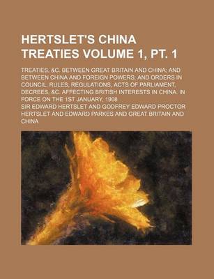 Book cover for Hertslet's China Treaties Volume 1, PT. 1; Treaties, &C. Between Great Britain and China and Between China and Foreign Powers and Orders in Council, R