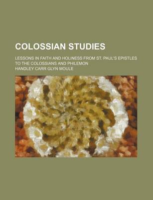 Book cover for Colossian Studies; Lessons in Faith and Holiness from St. Paul's Epistles to the Colossians and Philemon