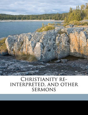 Book cover for Christianity Re-Interpreted, and Other Sermons