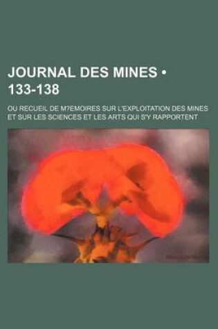 Cover of Journal Des Mines (133-138); Ou Recueil de M?emoires Sur L'Exploitation Des Mines Et Sur Les Sciences Et Les Arts Qui S'y Rapportent