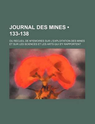 Book cover for Journal Des Mines (133-138); Ou Recueil de M?emoires Sur L'Exploitation Des Mines Et Sur Les Sciences Et Les Arts Qui S'y Rapportent