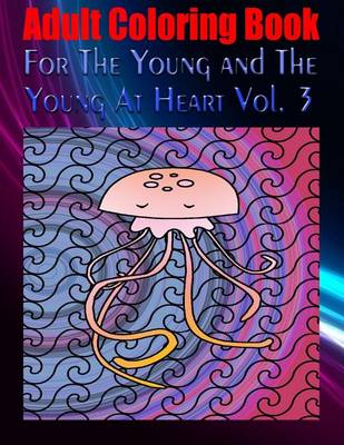 Cover of Adult Coloring Book For The Young and The Young At Heart Vol. 3
