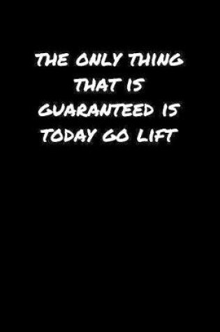 Cover of The Only Thing That Is Guaranteed Is Today Go Lift