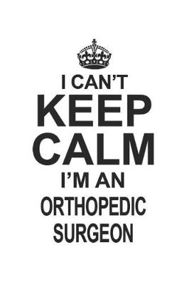Book cover for I Can't Keep Calm I'm An Orthopedic Surgeon