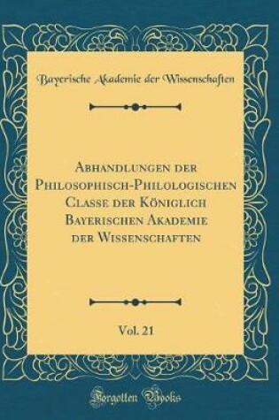 Cover of Abhandlungen Der Philosophisch-Philologischen Classe Der Königlich Bayerischen Akademie Der Wissenschaften, Vol. 21 (Classic Reprint)