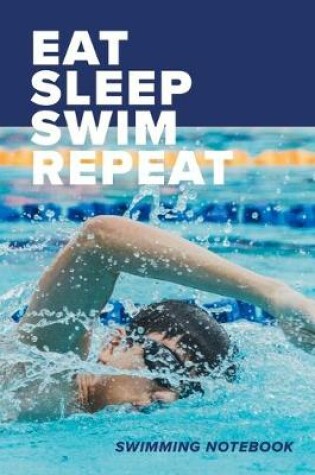 Cover of Eat Sleep Swim Repeat Swimming Notebook