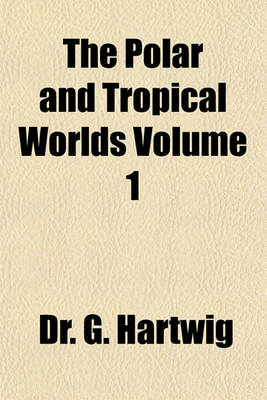 Book cover for The Polar and Tropical Worlds Volume 1