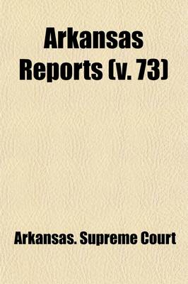 Book cover for Arkansas Reports (Volume 73); Cases Determined in the Supreme Court of the State of Arkansas, at the